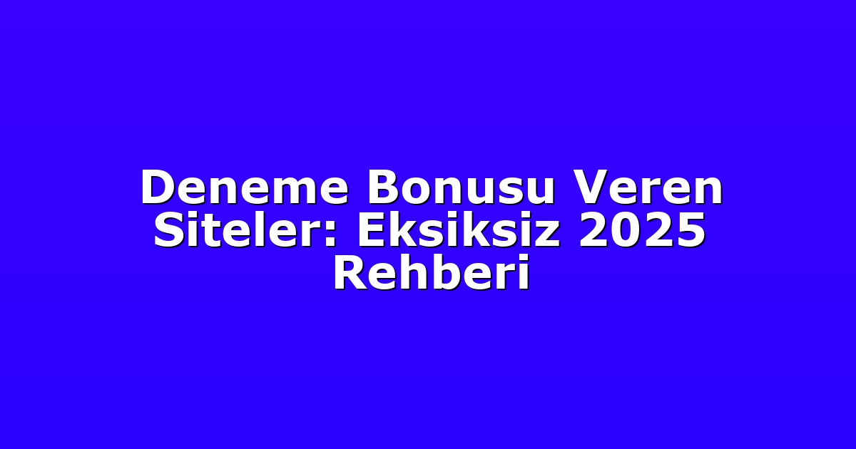Deneme Bonusu Veren Siteler: Eksiksiz 2025 Rehberi