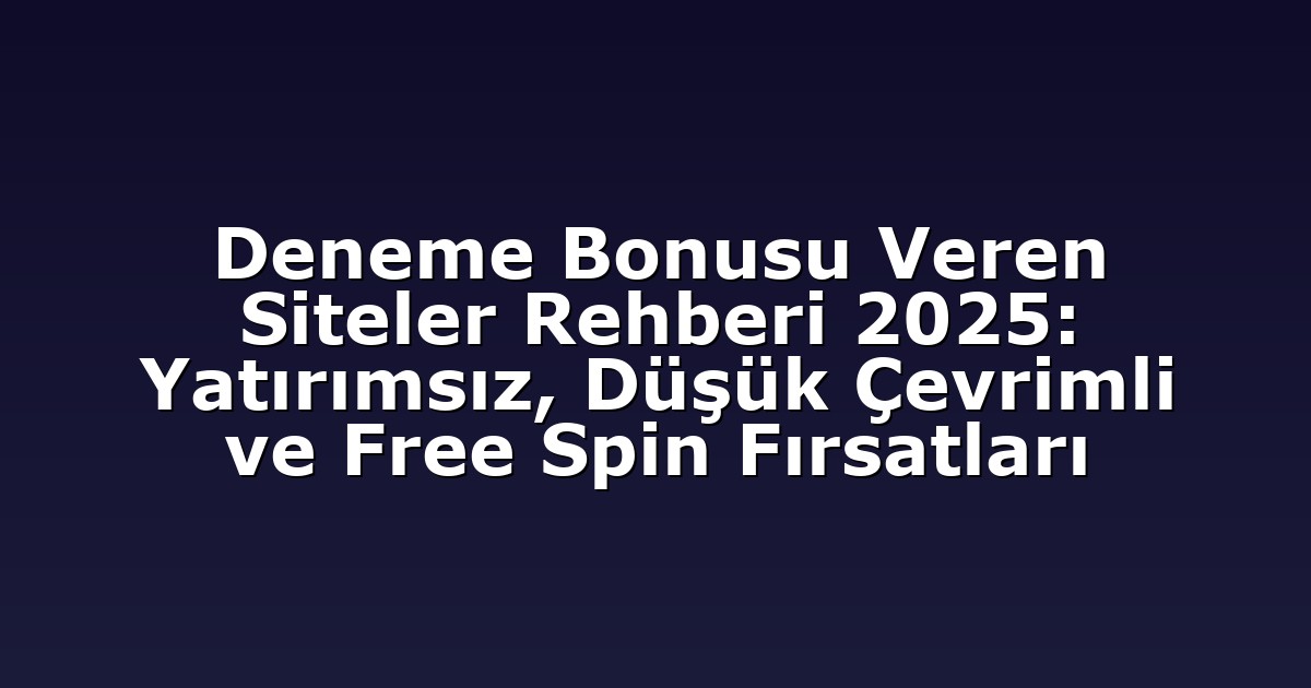 Deneme Bonusu Veren Siteler Rehberi 2025: Yatırımsız, Düşük Çevrimli ve Free Spin Fırsatları