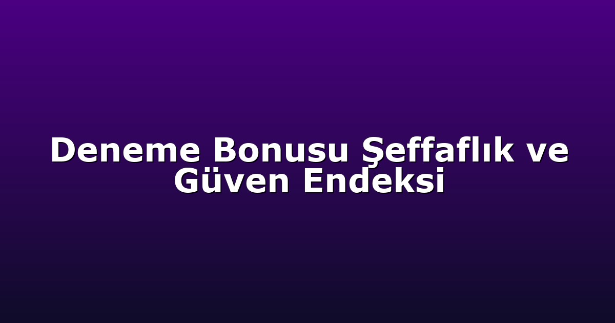 Deneme Bonusu - Anasayfa 7 Deneme Bonusu Şeffaflık ve Güven Endeksi