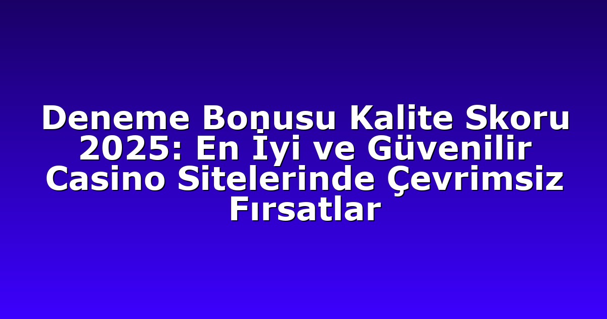 Deneme Bonusu - Anasayfa 8 Deneme Bonusu Kalite Skoru 2025: En İyi ve Güvenilir Casino Sitelerinde Çevrimsiz Fırsatlar