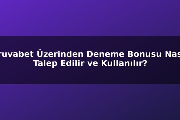 Truvabet Üzerinden Deneme Bonusu Nasıl Talep Edilir ve Kullanılır?